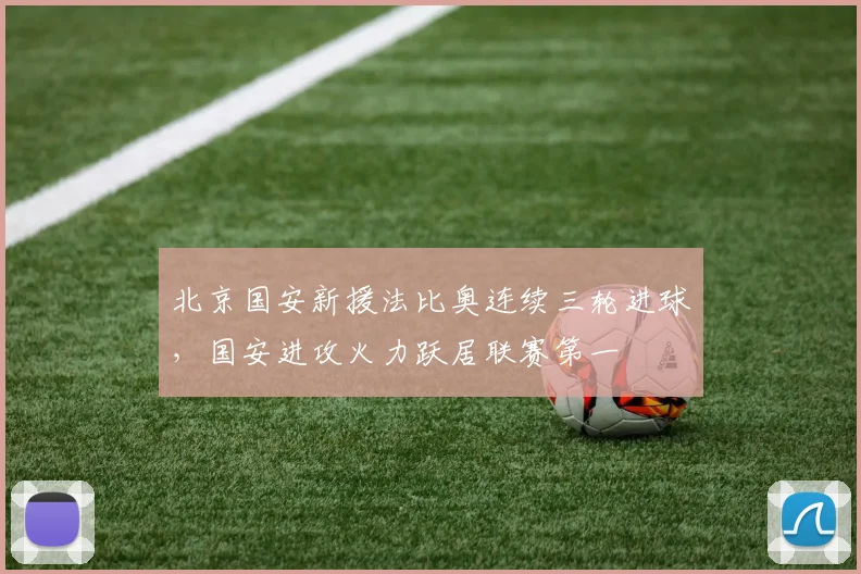 北京国安新援法比奥连续三轮进球，国安进攻火力跃居联赛第一